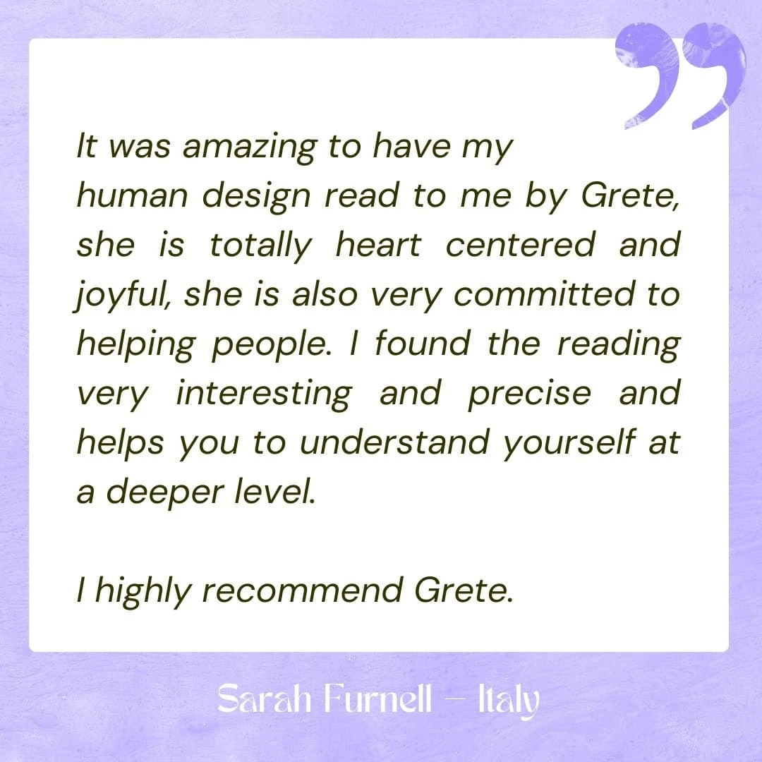 It was amazing to have my human design read to me by Grete, she is totally heart centered and joyful, she is also very committed to helping people. I found the reading very interesting and precise and helps you to understand yourself at a deeper level. I highly recommend Grete.